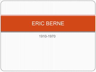 1910-1970 ERIC BERNE 