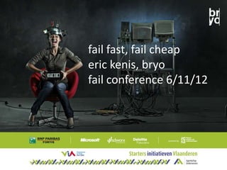 fail fast, fail cheap
eric kenis, bryo
fail conference 6/11/12
 