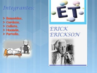 Integrantes:



               ERICK
               ERICKSON
 