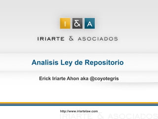 Analisis Ley de Repositorio

  Erick Iriarte Ahon aka @coyotegris




          http://www.iriartelaw.com
 