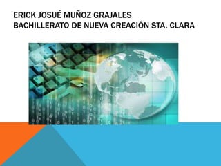 ERICK JOSUÉ MUÑOZ GRAJALES
BACHILLERATO DE NUEVA CREACIÓN STA. CLARA
 