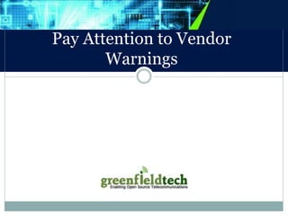 Pay Attention to Vendor 
Warnings 
 