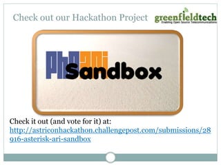Check out our Hackathon Project 
Check it out (and vote for it) at: 
http://astriconhackathon.challengepost.com/submissions/28 
916-asterisk-ari-sandbox 
 