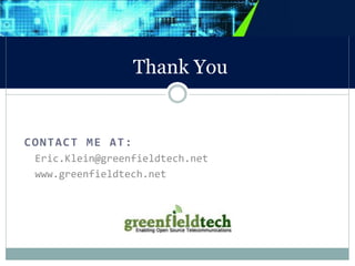 Thank You 
CONTACT ME AT: 
Eric.Klein@greenfieldtech.net 
www.greenfieldtech.net 
