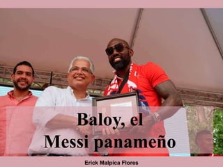 Baloy, el
Messi panameño
Erick Malpica Flores
 