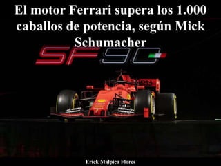 El motor Ferrari supera los 1.000
caballos de potencia, según Mick
Schumacher
Erick Malpica Flores
 