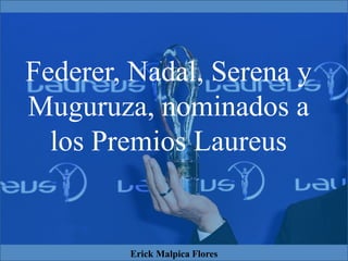 Federer, Nadal, Serena y
Muguruza, nominados a
los Premios Laureus
Erick Malpica Flores
 