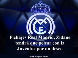 Fichajes Real Madrid, Zidane
tendrá que pelear con la
Juventus por un deseo
Erick Malpica Flores
 