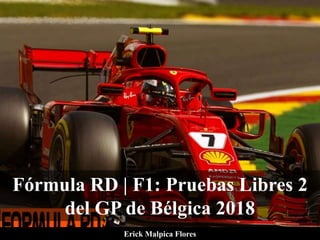 Fórmula RD | F1: Pruebas Libres 2
del GP de Bélgica 2018
Erick Malpica Flores
 
