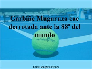 Garbiñe Muguruza cae
derrotada ante la 88ª del
mundo
Erick Malpica Flores
 