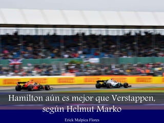 Erick Malpica Flores
Hamilton aún es mejor que Verstappen,
según Helmut Marko
 