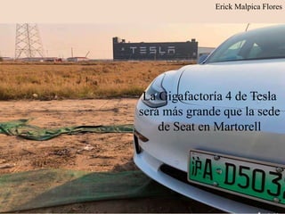 La Gigafactoría 4 de Tesla
será más grande que la sede
de Seat en Martorell
Erick Malpica Flores
 