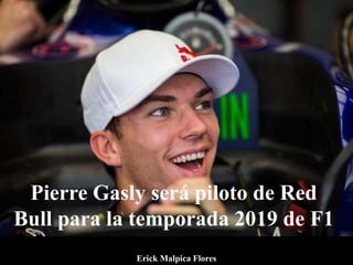 Pierre Gasly será piloto de Red
Bull para la temporada 2019 de F1
Erick Malpica Flores
 