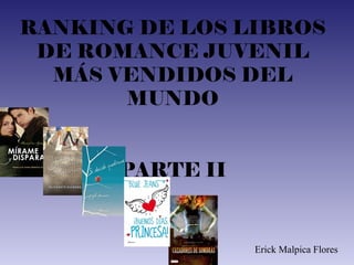 RANKING DE LOS LIBROS
DE ROMANCE JUVENIL
MÁS VENDIDOS DEL
MUNDO
PARTE II
Erick Malpica Flores
 