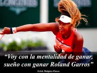 “Voy con la mentalidad de ganar,
sueño con ganar Roland Garros”
Erick Malpica Flores
 