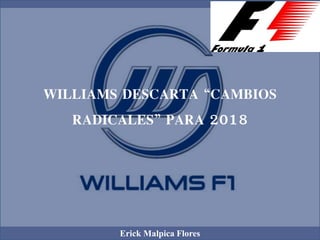 WILLIAMS DESCARTA “CAMBIOS
RADICALES” PARA 2018
Erick Malpica Flores
 