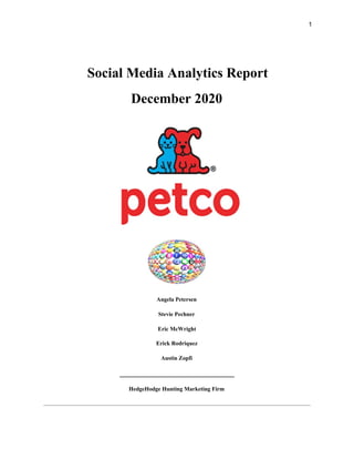 1
​Social Media Analytics Report
December 2020
Angela Petersen
Stevie Pechner
Eric McWright
Erick Rodriquez
Austin Zopfi
_________________________________
HedgeHodge Hunting Marketing Firm
 