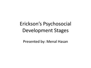Erickson’s Psychosocial
Development Stages
Presented by: Menal Hasan
 