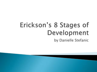 Erickson’s 8 Stages of Development by Danielle Stefanic 