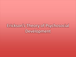 Erickson’s Theory of Psychosocial
Development
 