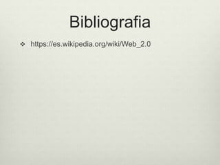 Bibliografia
 https://es.wikipedia.org/wiki/Web_2.0
 