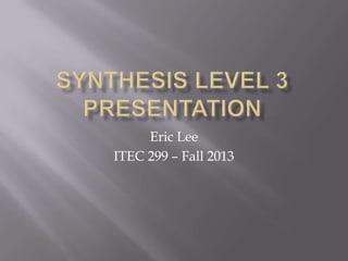 Eric Lee
ITEC 299 – Fall 2013

 