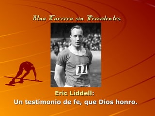 Una Carrera sin Precedentes.Una Carrera sin Precedentes.
EricEric LiddellLiddell::
Un testimonio de fe, que Dios honro.Un testimonio de fe, que Dios honro.
 