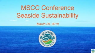 MSCC Conference
Seaside Sustainability
March 29, 2019
 