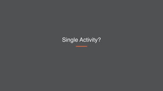 Single Activity?
 