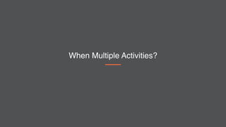 When Multiple Activities?
 