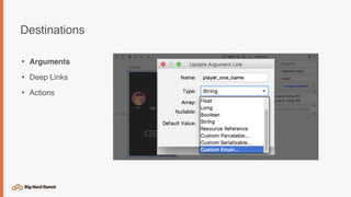 Destinations
• Arguments
• Deep Links
• Actions
 