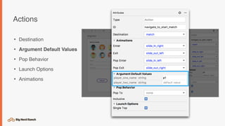 Actions
• Destination
• Argument Default Values
• Pop Behavior
• Launch Options
• Animations
 
