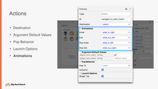 Actions
• Destination
• Argument Default Values
• Pop Behavior
• Launch Options
• Animations
 