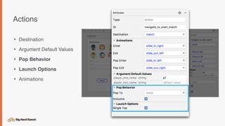 Actions
• Destination
• Argument Default Values
• Pop Behavior
• Launch Options
• Animations
 