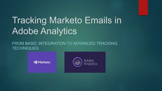 Tracking Marketo Emails in
Adobe Analytics
FROM BASIC INTEGRATION TO ADVANCED TRACKING
TECHNIQUES
 