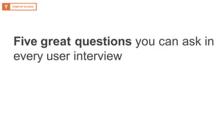 Five great questions you can ask in
every user interview
 