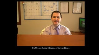 Eric Mircsov, Assistant Director of Work and Learn
 