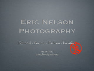 Eric Nelson
Photography
Editorial - Portrait - Fashion - Location
086 343 1612
emanphoto@gmail.com

 