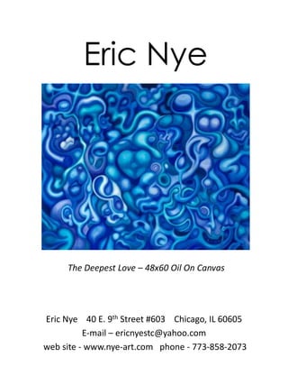 Eric Nye The Deepest Love – 48x60 Oil On Canvas Eric Nye    40 E. 9th Street #603    Chicago, IL 60605 E-mail – ericnyestc@yahoo.com    web site - www.nye-art.com   phone - 773-858-2073 