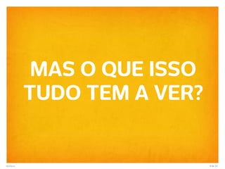 MAS O QUE ISSO
           TUDO TEM A VER?


@efileno                     9 de 33
 