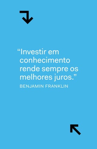 “Investir em
conhecimento
rende sempre os
melhores juros.”
benjamin franklin
↘
↲
 