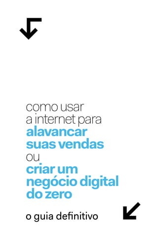 comousar
ainternetpara
alavancar
suasvendas
ou
criarum
negóciodigital
dozero
↘
↳
o guia definitivo
 