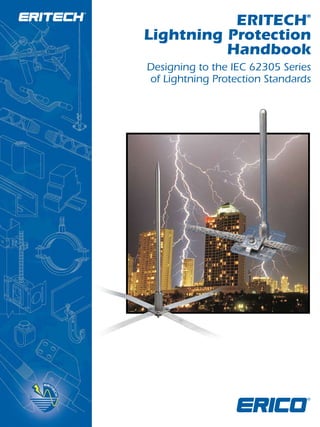 ERITECH
Lightning Protection
Handbook

®

Designing to the IEC 62305 Series
of Lightning Protection Standards

Tel: +44 (0)191 490 1547
Fax: +44 (0)191 477 5371
Email: northernsales@thorneandderrick.co.uk
Website: www.cablejoints.co.uk
www.thorneanderrick.co.uk

 