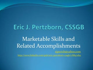 Eric J. Pertzborn, CSSGB Marketable Skills and Related Accomplishments ejpertzb@yahoo.com http://www.linkedin.com/pub/eric-pertzborn-cssgb/1/889/ab9 