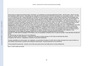 Annexe II : Questionnaire à l’intention des professionnels du paysage 
j'exerce dans une agence structurée de façon "archaïque", où la répartition du travail est extrêmement divisée : chef de proejt = dessin à la main 
puis dessinateur saisie autocad + infographiste pour maquette 3D et perspectives.AVANTAGE de dessiner à la main (phase esquisse - voir AVP) 
=1) vue d'ensemble du plan, meileure perception de l'échelle du projet et conception ajustée à cette échelle2) exploration libre et sensible, sans 
entrave d'outil3) rapide pour le travail d'étude4) gain de temps, car saisie déléguer dégage du temps pour faire autre chose, INCONVENIENT de 
dessiner à la main, et surtout de ne pas pouvoir saisir personnellement, de ne pas maîtriser l'outil informatique =1) perte de temps et surtout 
d'information pour expliquer le dessin, sa construction (par où commencer pour dessiner, quels sont les guides ou les "lignes et points secrets" de 
composition,2) perte de sensibilité, de finesse dans le tracé d'une courbe, le choix d'une couleur, d'un motif...3) la précision informatique, pousse 
peut-être la conception dans le détail dès l'amont, ce peut être un "stimulant" à la conception, tant en plan, qu'en 3D, la réalisation d'une 
représentation, que quelque nature soit-elle, amène vers la conception des détails, et peut-être davantage avec l'info ? CONCERNANT LES VUES 
PERSPECTIVES en infographie :Je crois que chaque paysagiste ou infographiste peut exprimer sa poésie du projet. En effet je constate des 
résultats différents entre la production d'un paysagiste "indépendant" installé en libéral travaillant seul produisant des photomontages sensibles 
avec photoshop et celle de l'agence où je suis, déléguant cela à un infographiste, à qui la texture d'un feuillage évoque peu de choses et dont le 
rendu est à la fois plus réaliste mais "froid". Il semble qu'en la matière, la mode évolue vers des représentations moins réalistes et plus 
"conceptuelles" voir les images de l'exposition 50000 d'Arc-en-rêves à Bordeaux actuellement.Bonne continuation. 
Evolution du métier depuis le passage à l'informatique, avec une acceptation croissante vers le "on peut se tromper", ce qui peut être une perte de 
temps 
En revanche gain de temps dès que l'on est méthodique 
Facilité de changer certains éléments = multiplication des plans en phase esquisse ou AVP suite à la demande des clients 
Changement des versions = réadaptation constante à l'outil parfois fastidieuse 
Grandes possibilités de communication, de modélisation, qui permettent d'impliquer le public dans la notion de projet et de ne plus la limiter à un 
avis d'expert (mais évolution conjointe entre politiques et tehchniques, n'est pas seulement du à la CAO/DAO) 
A titre prospectif (et personnel) : évolution vers le libre sans doute encore trop limitée dans le monde professionnel 
23 
Figure 13: extrait du tableau des résultats 
dumas-00739647, version 1 - 8 Oct 2012 
 