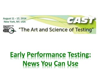 Early Performance Testing:
News You Can Use
 