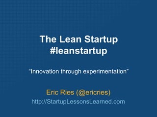 The Lean Startup#leanstartup “Innovation through experimentation” Eric Ries (@ericries) http://StartupLessonsLearned.com 