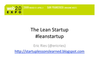 The Lean Startup 
           #leanstartup 
           Eric Ries (@ericries) 
h7p://startuplessonslearned.blogspot.com 
 