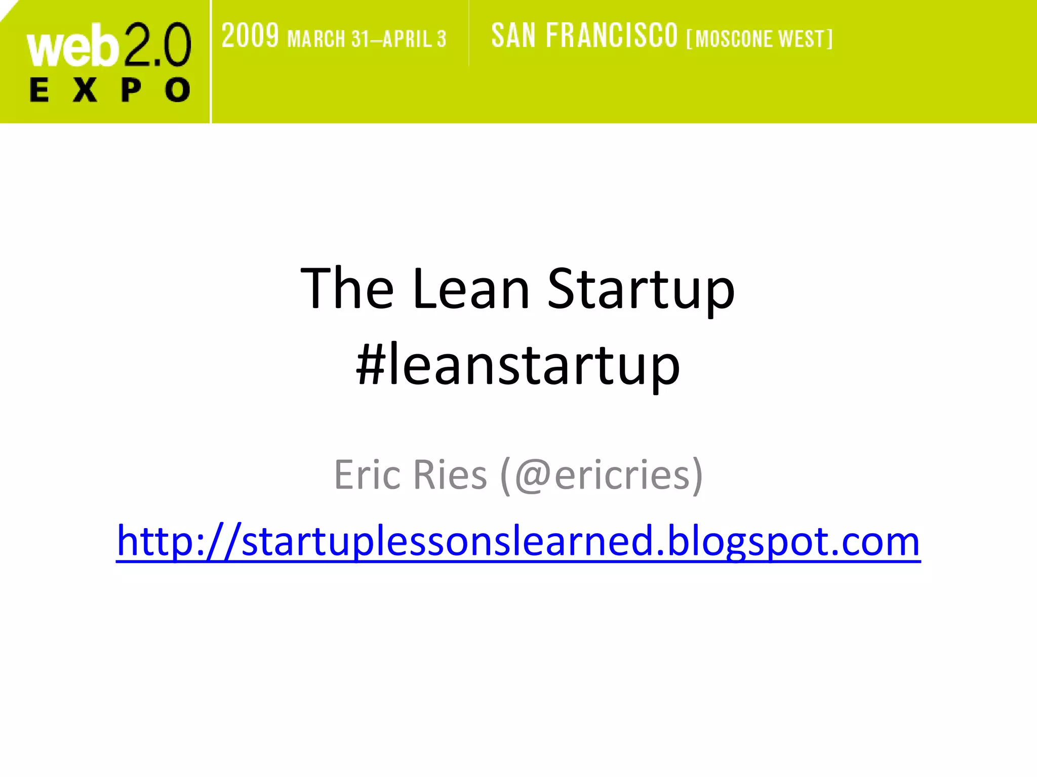 The Lean Startup 
#leanstartup 
Eric Ries (@ericries) 
http://startuplessonslearned.blogspot.com 
 
