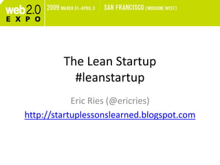 The Lean Startup 
#leanstartup 
Eric Ries (@ericries) 
http://startuplessonslearned.blogspot.com 
 